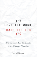 Love the Work, Hate the Job: Why America's Best Workers Are More Unhappy Than Ever