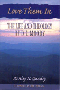 Love Them in: The Life and Theology of D.L. Moody - Gundry, Stanley N, and Cymbala, Jim (Foreword by)