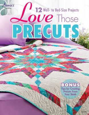 Love Those Precuts: 12 Wall- to Bed-Size Projects - Quilting, Annie's