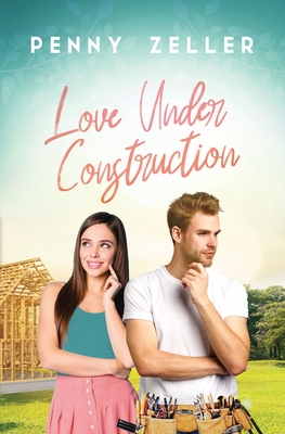 Love Under Construction - Zeller, Penny
