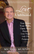 Love Unfiltered: Tear Down Your Walls, Open Your Heart, Live Your Life on Purpose