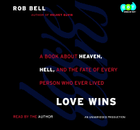 Love Wins: A Book about Heaven, Hell, and the Fate of Every Person Who Ever Lived - Bell, Rob (Read by)