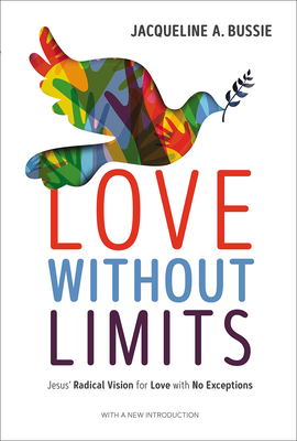 Love Without Limits: Jesus' Radical Vision for Love with No Exceptions - Bussie, Jacqueline A