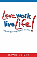 Love Work, Live Life!: Releasing God's Purpose in Work
