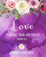 Love Yesterday, Today And Forever Jeremiah 31-3 Wedding Planner Book: Boho Bible Verse Organizer and Budget Worksheet For Brides To Be: Budget, Timeline, Checklists, Guest List, Table Seating Wedding Attire And More.Great Gift For The Bride To Be