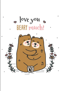 Love You Beary Much!: Lined Notebook Journal - For Valentine's Day Celebration Couples Partners Lovers - Novelty Themed Gifts - Laughing Gag Joke Hilarious Humor