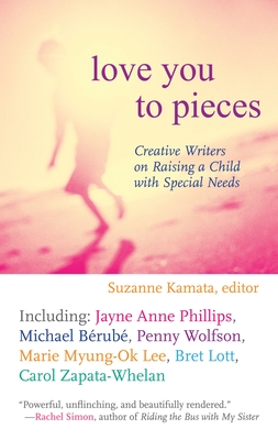 Love You to Pieces: Creative Writers on Raising a Child with Special Needs - Kamata, Suzanne (Editor)