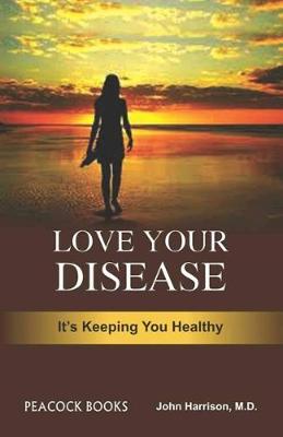 Love your disease-its keeping you healthy - Harrison, John