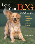 Love Your Dog Pictures: How to Photograph Your Pet with Any Camera - Bidner, Jenni