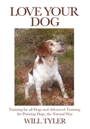 Love Your Dog: Training for all Dogs and Advanced Training for Pointing Dogs, the Natural Way