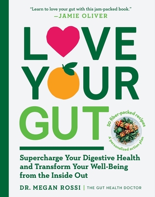 Love Your Gut: Supercharge Your Digestive Health and Transform Your Well-Being from the Inside Out - Rossi, Megan, PhD