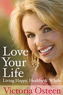 Love Your Life: Living Happy, Healthy, and Whole - Osteen, Victoria