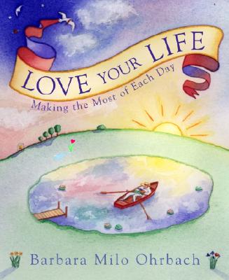 Love Your Life: Making the Most of Each Day - Ohrbach, Barbara Milo