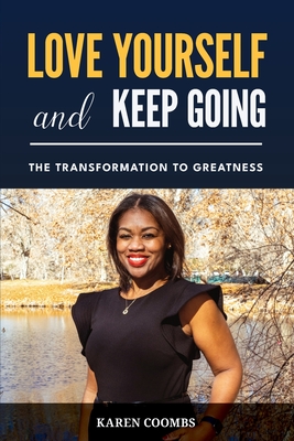Love Yourself and Keep Going: The Transformation to Greatness - Coombs, Karen