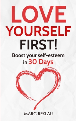 Love Yourself First!: Boost your self-esteem in 30 Days - Reklau, Marc