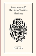 Love Yourself: The Art of Positive Thinking: The Best Project you will work on is Yourself