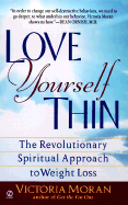 Love Yourself Thin: The Revolutionary Spiritual Approach to Weight Loss - Moran, Victoria