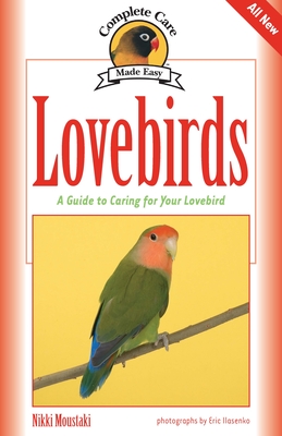 Lovebirds: A Guide to Caring for Your Lovebird - Moustaki, Nikki, and Ilasenko, Eric (Photographer)