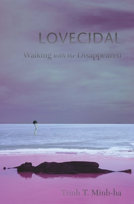 Lovecidal: Walking with the Disappeared - Minh-Ha, Trinh T