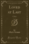 Loved at Last, Vol. 3 of 3: A Story (Classic Reprint)