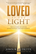 Loved by the Light: True Stories of Divine Intervention and Providence