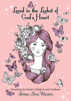 Loved in the Locket of God's Heart: Devotions for Foster Children and Orphans - Winton, Teresa Ann, and Winton, Ian (Editor)