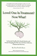 Loved One in Treatment? Now What!: An Essential Handbook for Family Members and Friends Navigating the Path of a Loved One's Addiction, Treatment and Recovery