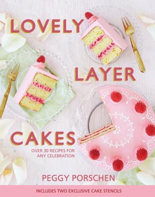 Lovely Layer Cakes: Over 30 Recipes for Any Celebration - Porschen, Peggy, and Smith, Georgia Glynn (Photographer)