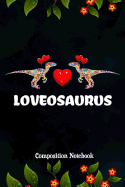 Loveosaurus: Composition Notebook, Heart Flower Dinosaurs, Valentines Day Journal Gift for Lovers to Write on