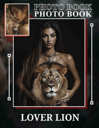 Lover Lion Photo Book: Captivating Collection Of 40 Stunning Images Featuring Majestic Lions To Inspire Passion