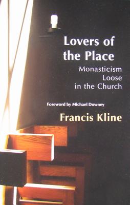 Lovers of the Place: Monasticism Loose in the Church Volume 38 - Kline, Francis, and Downey, Michael (Foreword by)