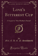 Love's Bitterest Cup: A Sequel to "her Mother's Secret" (Classic Reprint)