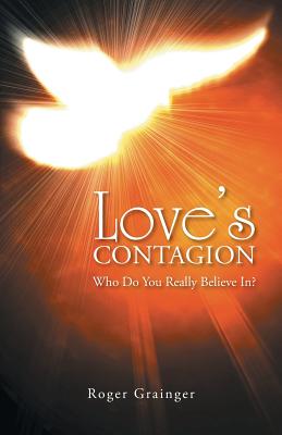 Love's Contagion: Who Do You Really Believe In? - Grainger, Roger