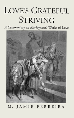 Love's Grateful Striving: A Commentary on Kierkegaard's Works of Love - Ferreira, M Jamie