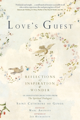 Love's Guest: Reflections of Inspiration and Wonder: An Annotated Selection from The Spiritual Dialogues by Saint Catherine of Genoa - Aronoff, Marc (Editor)