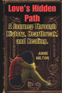 Love's Hidden Path: A Journey Through History, Heartbreak, and Healing.