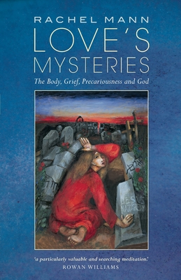 Love's Mysteries: The Body, Grief, Precariousness and God - Mann, Rachel