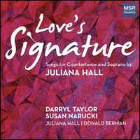 Love's Signature: Songs for Countertenor and Soprano by Juliana Hall - Darryl Taylor (counter tenor); Donald Berman (piano); Juliana Hall (piano); Susan Narucki (soprano)