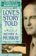 Love's Story Told: A Life of Henry A. Murray, - Robinson, Forrest G