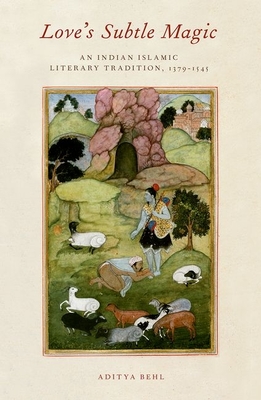 Love's Subtle Magic: An Indian Islamic Literary Tradition, 1379-1545 - Behl, Aditya, and Doniger, Wendy (Editor)