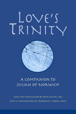 Love's Trinity: A Companion to Julian of Norwich; Long Text with a Commentary - John-Julian (Translated by), and Roden, Frederick S (Commentaries by)