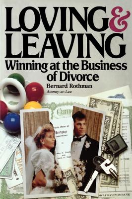 Loving and Leaving: Winning at the Business of Divorce - Rothman, Bernard E, J.D.