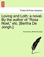 Loving and Loth: A Novel. by the Author of "Rosa Noel," Etc. [Bertha de Jongh.]