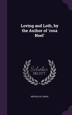 Loving and Loth, by the Author of 'rosa Noel' - De Jongh, Bertha