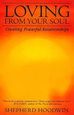 Loving from Your Soul: Creating Powerful Relationships - Hoodwin, Shepherd