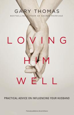 Loving Him Well: Practical Advice on Influencing Your Husband - Thomas, Gary