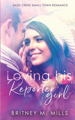 Loving His Reporter Girl: A Small Town Romance - Mills, Britney M