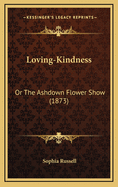 Loving-Kindness: Or the Ashdown Flower Show (1873)