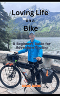 Loving Life on a Bike: A beginner's Guide to Adventure Cycling