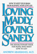 Loving Madly/Loving Sanely: How to Keep Your Brain from Ruining Your Love Life